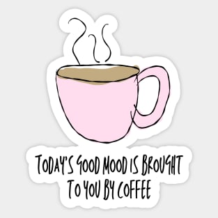 Today's good mood is brought to you by coffee Sticker